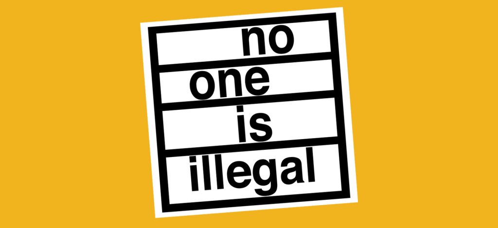 'no one is illegal' in black text in a white box, superimposed on a yellow background